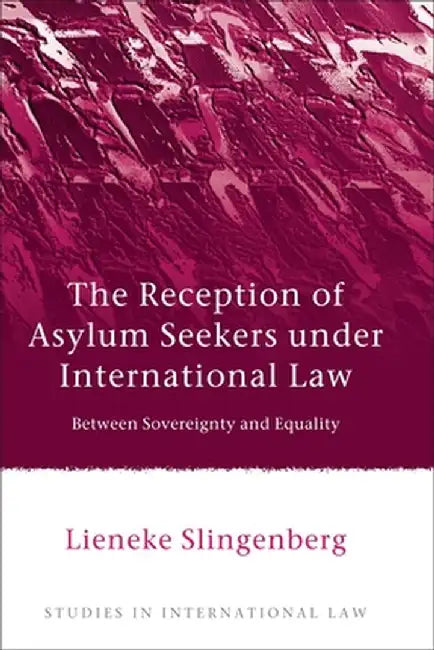 Reception of Asylum Seekers Under International Law: Between Sovereignty and Equality by Lieneke Slingenberg