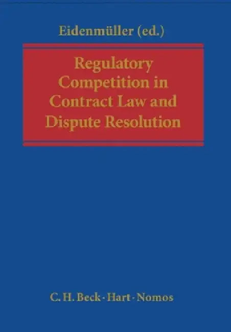 Regulatory Competition in Contract Law and Dispute Resolution by Horst Eidenmuller