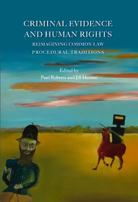 Criminal Evidence and Human Rights: Reimagining Common Law Procedural Traditions by Paul Roberts