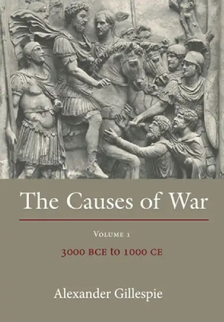 Causes of War: Volume 1: 3000 Bce to 1000 Ce by Alexander Gillespie