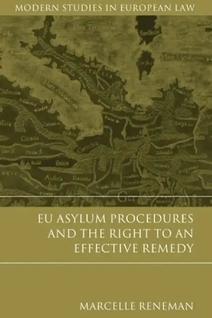 EU Asylum Procedures and the Right to an Effective Remedy, by Marcelle Reneman