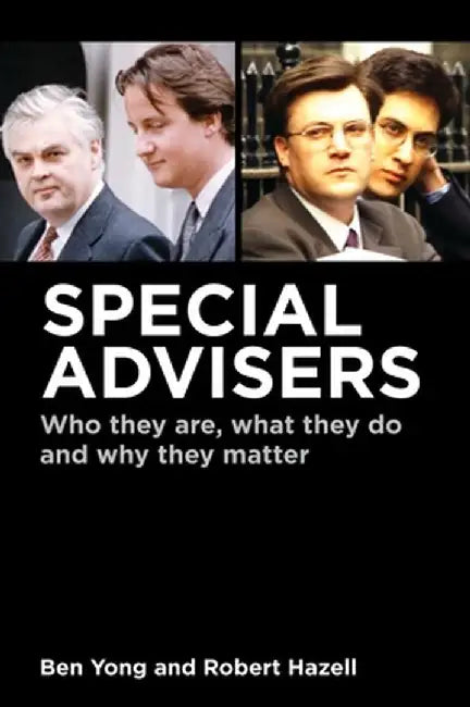 Special Advisers: Who They Are, What They Do and Why They Matter by Ben Yong