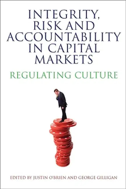 Integrity, Risk and Accountability in Capital Markets: Regulating Culture by George Gilligan