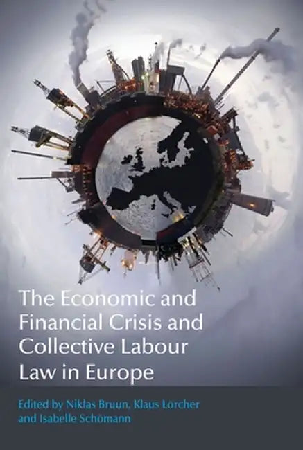 The Economic and Financial Crisis and Collective Labour Law in Europe by Niklas Bruun