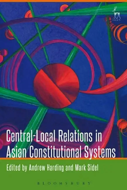 Central-Local Relations in Asian Constitutional Systems by Andrew Harding