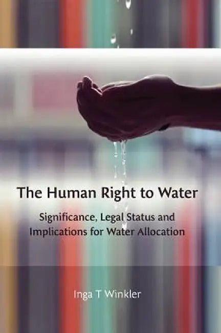 The Human Right to Water by Inga T. Winkler