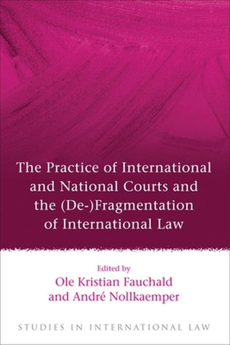 Practice of International and National Courts and the (de-)Fragmentation of International Law by Ole Kristian Fauchald