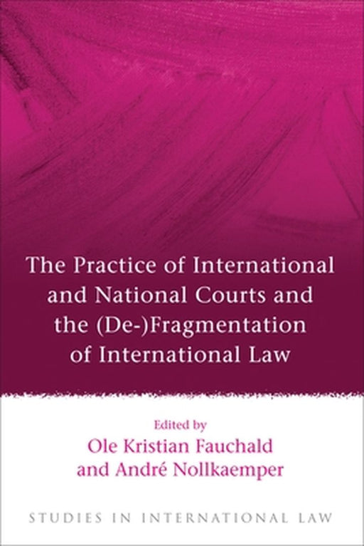 Practice of International and National Courts and the (de-)Fragmentation of International Law by Ole Kristian Fauchald