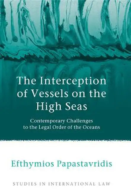 The Interception of Vessels on the High Seas by Efthymios Papastavridis