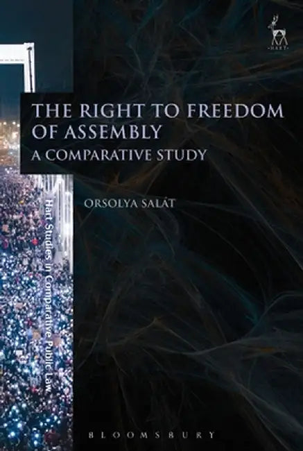 The Right to Freedom of Assembly: A Comparative Study by Orsolya Salat