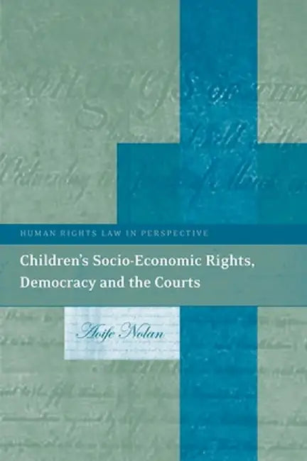 Children's Socio-Economic Rights, Democracy And The Courts by Aoife Nolan