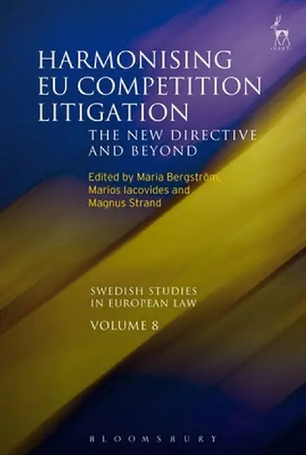 Harmonising Eu Competition Litigation: The New Directive and Beyond by Maria Bergstrom