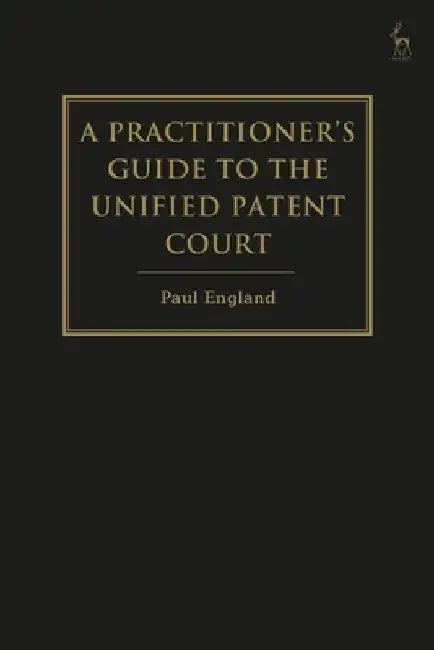 A Practitioner's Guide to the Unified Patent Court by Paul England