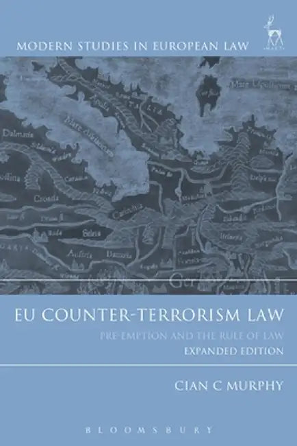 Eu Counter-Terrorism Law: Pre-Emption and the Rule of Law (Expanded Edition) by Cian C. Murphy