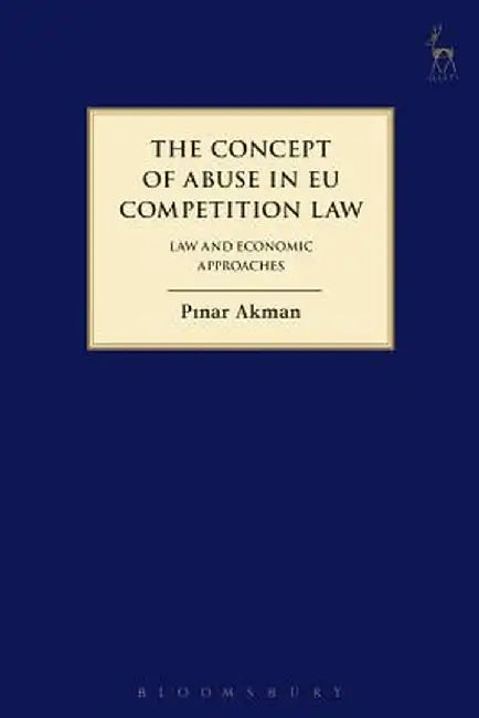 The Concept of Abuse in Eu Competition Law: Law and Economic Approaches by Pinar Akman