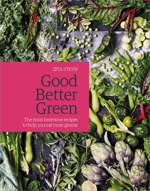 Good Better Green The Most Inventive Recipes To Help You Eat More Greens by Zita Steyn