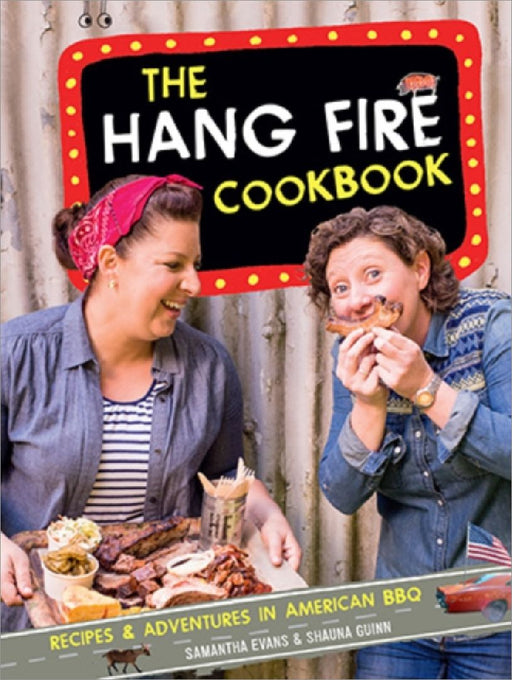 The Hang Fire Cookbook Recipes And Adventures In American Bbq by Samantha Evans