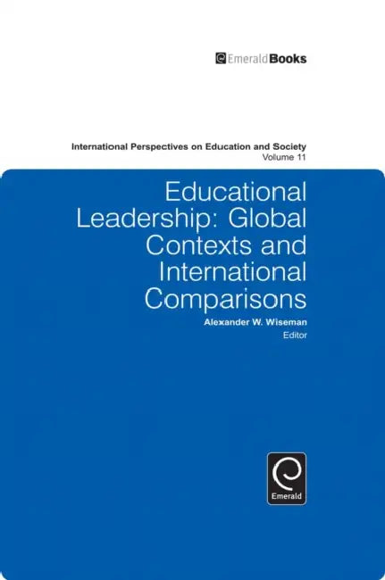Educational Leadership: Global Contexts and International Comparisons by Alexander W. Wiseman