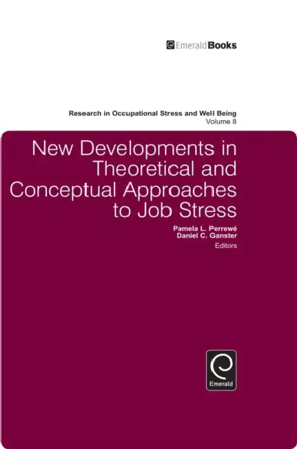 New Developments in Theoretical and Conceptual Approaches to Job Stress by Daniel C. Ganster, Pamela L. Perrewé