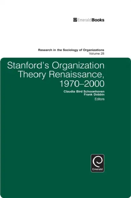 Stanford's Organization Theory Renaissance, 1970-2000 by Frank Dobbin, Claudia Bird Schoonhoven, Michael Lounsbury