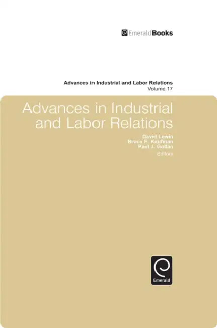 Advances in Industrial and Labor Relations by David Lewin, Bruce E. Kaufman, Paul J. Gollan