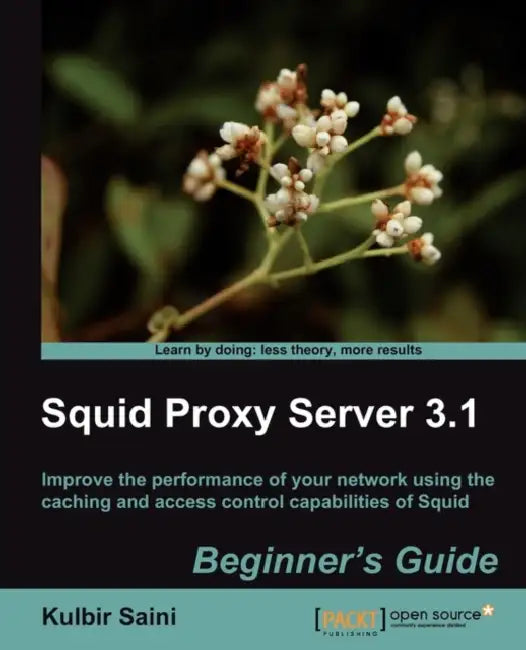 Squid Proxy Server 3.1: Beginner's Guide by Kulbir Saini