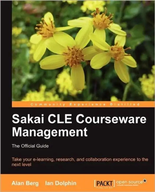 Sakai Cle Courseware Management: The Official Guide by Alan Mark Berg, Ian Dolphin