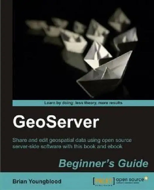 Geoserver Beginner's Guide by Brian Youngblood, Stefano Iacovella