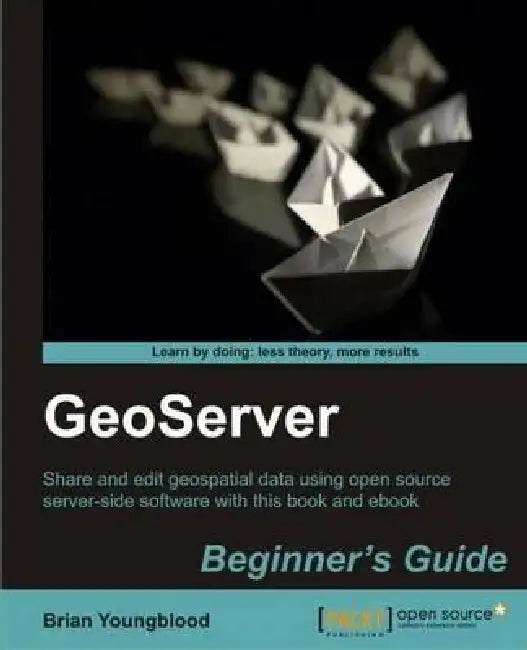 Geoserver Beginner's Guide by Brian Youngblood, Stefano Iacovella