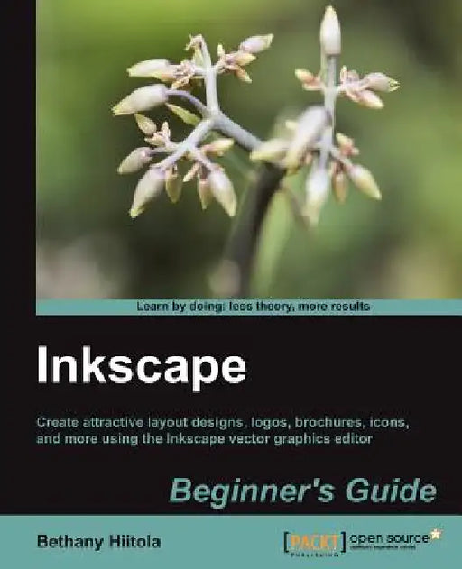 Inkscape Beginner's Guide: Create attractive layout designs, logos, brochures, icons, and more using the Inkscape vector graphics editor with this boo by Bethany Hiitola