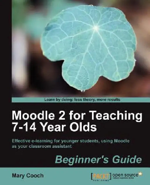 Moodle 2 for Teaching 7-14 Year Olds Beginner's Guide by Mary Cooch
