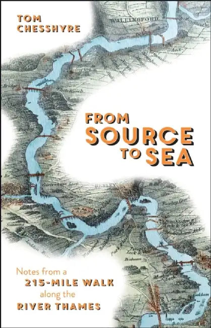 From Source to Sea: Notes from a 215-Mile Walk Along the River Thames by Tom Chesshyre