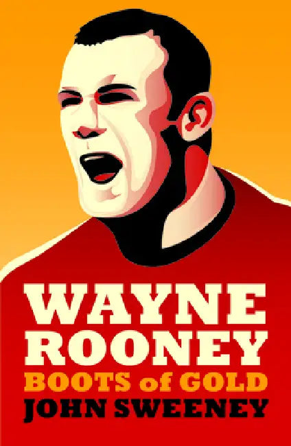 Wayne Rooney: Boots of Gold by John Sweeney