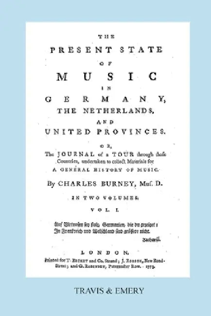 The Present State of Music in Germany, The Netherlands and United Provinces. [Vol.1. - 390 pages. Facsimile of the first edition, 1773.] by Charles Burney, Travis &. Emery