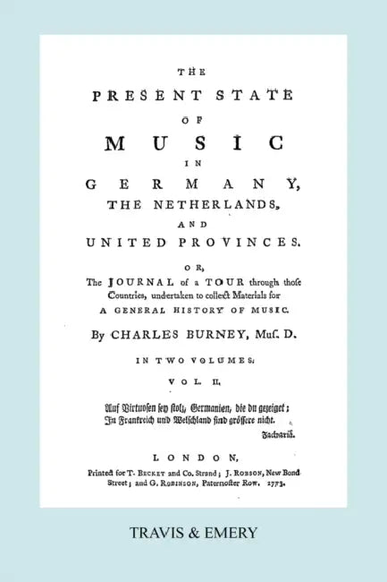 The Present State of Music in Germany, The Netherlands and United Provinces. [Vol.2. - 366 pages. Facsimile of the first edition, 1773.] by Charles Burney, Travis &. Emery