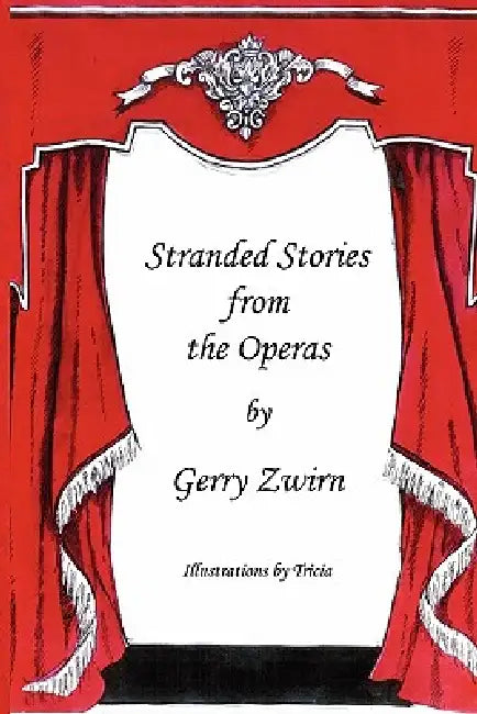 Stranded Stories from the Operas - A Humorous Synopsis of the Great Operas. by Gerry Zwirn