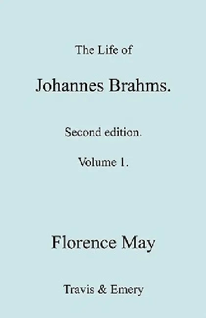 The Life of Johannes Brahms. Revised, Second Edition. (Volume 1). by Florence May, Travis &. Emery