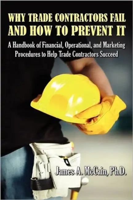 Why Trade Contractors Fail and How to Prevent It by James A. McCain
