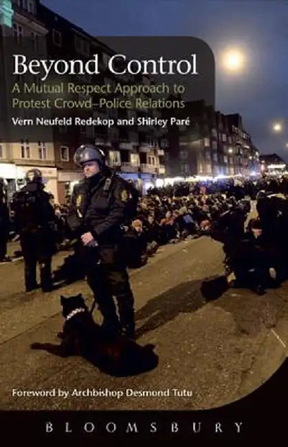 Beyond Control: A Mutual Respect Approach to Protest Crowd-Police Relations by Vern Neufeld Redekop
