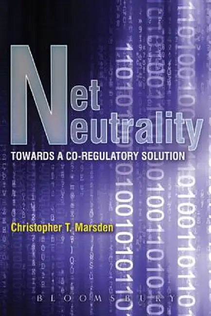 Net Neutrality: Towards a Co-Regulatory Solution by Christopher T. Marsden