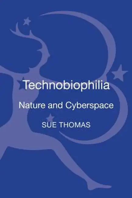 Technobiophilia: Nature and Cyberspace by Sue Thomas