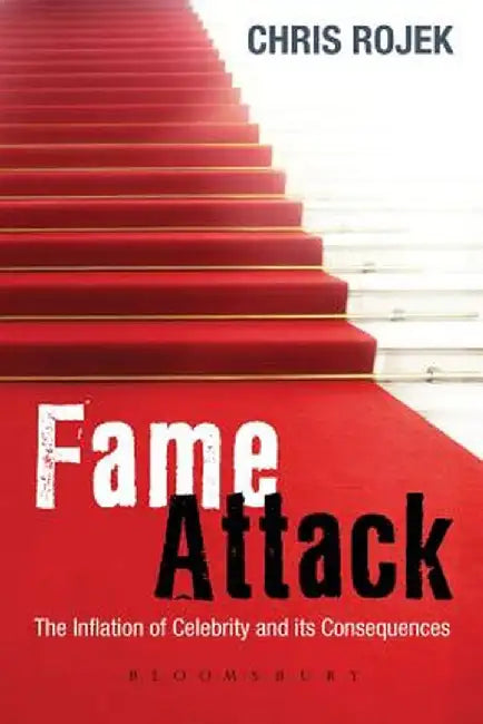 Fame Attack: The Inflation of Celebrity and Its Consequences by Chris Rojek