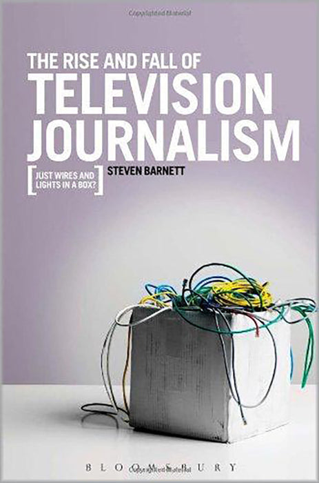 The Rise And Fall Of Television Journalism: Just Wires and Lights in a Box?