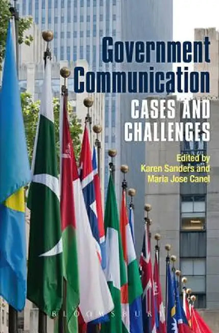 Government Communication: Cases and Challenges by Karen Sanders