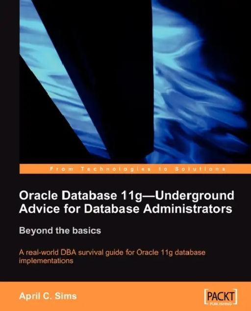 Oracle Database 11g - Underground Advice for Database Administrators by April Sims