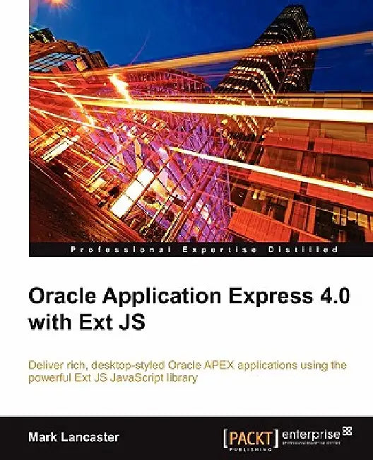 Oracle Application Express 4.0 with Ext Js by Mark Lancaster
