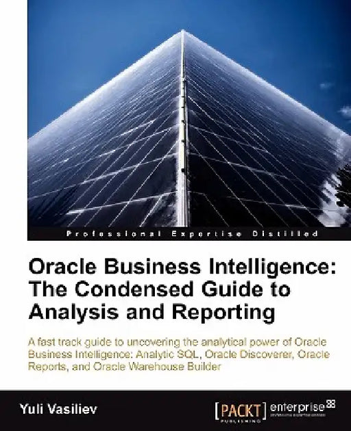 Oracle Business Intelligence: The Condensed Guide to Analysis and Reporting by Yuli Vasiliev