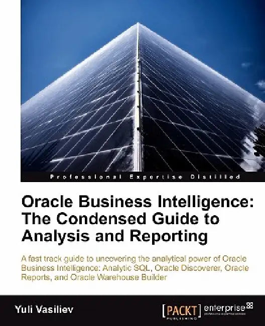 Oracle Business Intelligence: The Condensed Guide to Analysis and Reporting by Yuli Vasiliev