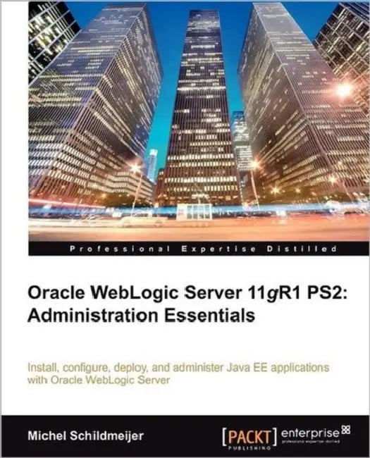 Oracle Weblogic Server 11gr2: Administration Essentials by Michel Schildmeijer