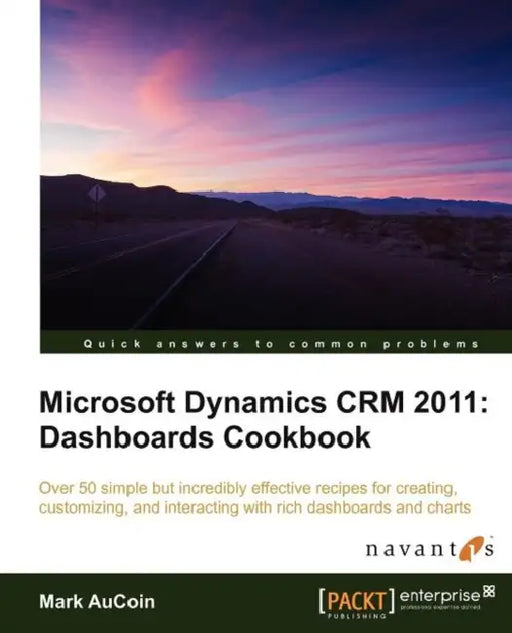 Microsoft Dynamics Crm 2011: Dashboards Cookbook by M. Aucoin, Mark Aucoin